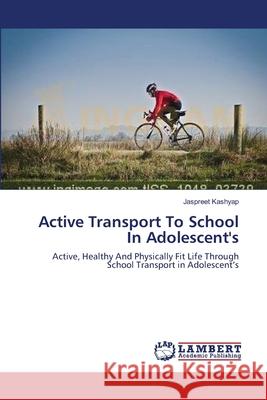 Active Transport To School In Adolescent's Kashyap, Jaspreet 9783659637568 LAP Lambert Academic Publishing - książka