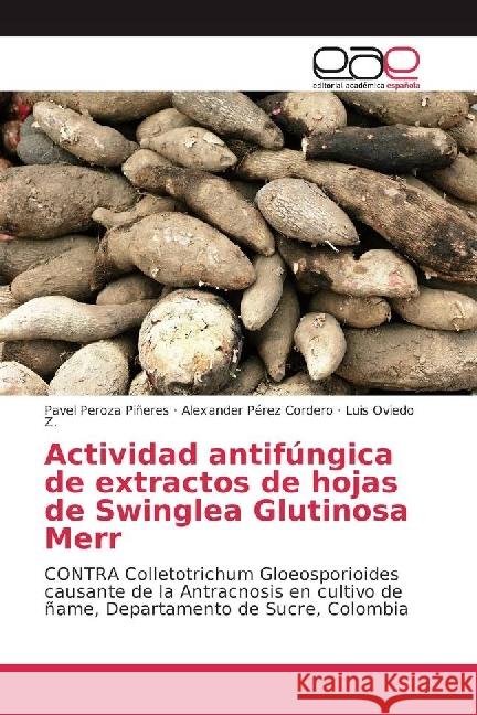 Actividad antifúngica de extractos de hojas de Swinglea Glutinosa Merr : CONTRA Colletotrichum Gloeosporioides causante de la Antracnosis en cultivo de ñame, Departamento de Sucre, Colombia Peroza Piñeres, Pavel; Pérez Cordero, Alexander; Oviedo Z., Luis 9783330098398 Editorial Académica Española - książka