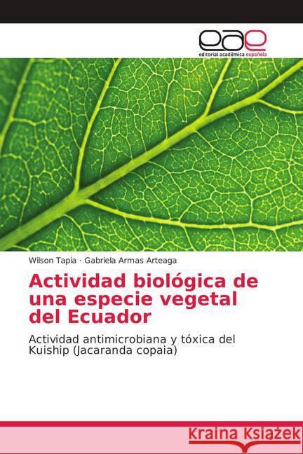 Actividad biológica de una especie vegetal del Ecuador : Actividad antimicrobiana y tóxica del Kuiship (Jacaranda copaia) Tapia, Wilson; Armas Arteaga, Gabriela 9783639780741 Editorial Académica Española - książka