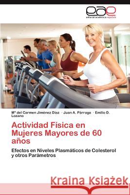 Actividad Fisica En Mujeres Mayores de 60 Anos M. Del Carmen Ji Juan A. P Emilio D. Lozano 9783848450725 Editorial Acad Mica Espa Ola - książka