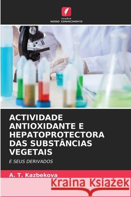 Actividade Antioxidante E Hepatoprotectora Das Substâncias Vegetais A T Kazbekova 9786204096025 Edicoes Nosso Conhecimento - książka