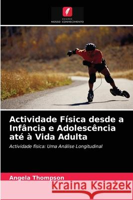 Actividade Física desde a Infância e Adolescência até à Vida Adulta Thompson, Angela 9786203355932 Edicoes Nosso Conhecimento - książka