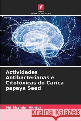 Actividades Antibacterianas e Citotoxicas de Carica papaya Seed Shamim Akhter, MD   9786205804599 Edicoes Nosso Conhecimento - książka