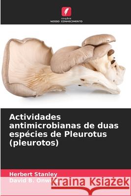 Actividades antimicrobianas de duas espécies de Pleurotus (pleurotos) Stanley, Herbert, B. Onwuna, David 9786208684334 Edições Nosso Conhecimento - książka