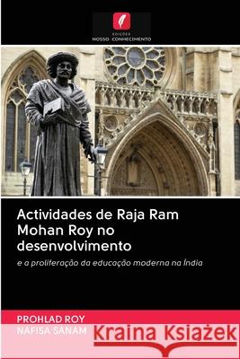 Actividades de Raja Ram Mohan Roy no desenvolvimento Prohlad Roy, Nafisa Sanam 9786202870221 Edicoes Nosso Conhecimento - książka