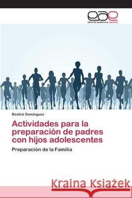 Actividades para la preparación de padres con hijos adolescentes Domínguez, Beatriz 9786202106238 Editorial Académica Española - książka