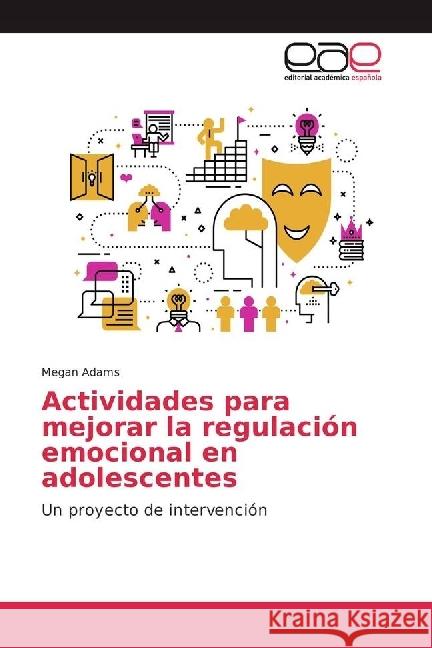 Actividades para mejorar la regulación emocional en adolescentes : Un proyecto de intervención Adams, Megan 9786202254137 Editorial Académica Española - książka