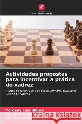 Actividades propostas para incentivar a prática do xadrez Luis Blanco, Yordany, Borges Primelles, Lenier, Rivero Calistre, Leivis 9786209075803 Edições Nosso Conhecimento - książka