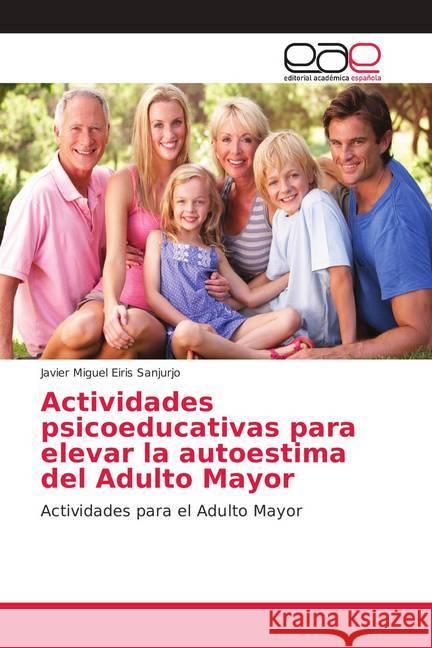 Actividades psicoeducativas para elevar la autoestima del Adulto Mayor : Actividades para el Adulto Mayor Eiris Sanjurjo, Javier Miguel 9786202140928 Editorial Académica Española - książka