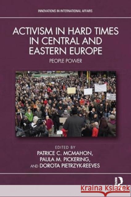 Activism in Hard Times in Central and Eastern Europe: People Power Patrice C. McMahon Paula M. Pickering Dorota Pietrzyk-Reeves 9781032717593 Routledge - książka