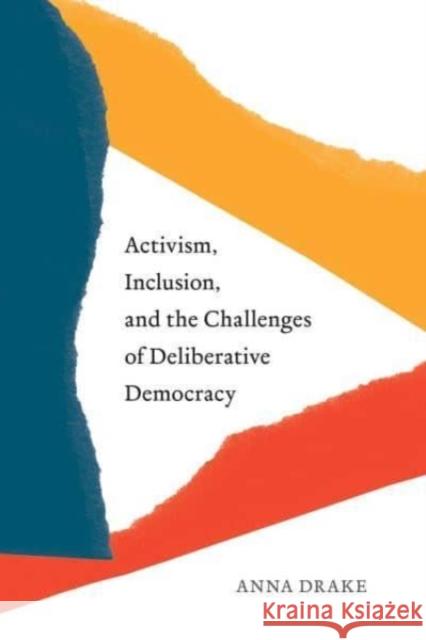 Activism, Inclusion, and the Challenges of Deliberative Democracy Anna Drake 9780774865173 University of British Columbia Press - książka