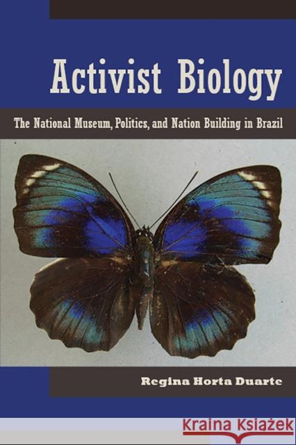 Activist Biology: The National Museum, Politics, and Nation Building in Brazil Regina Horta Duarte 9780816532018 University of Arizona Press - książka