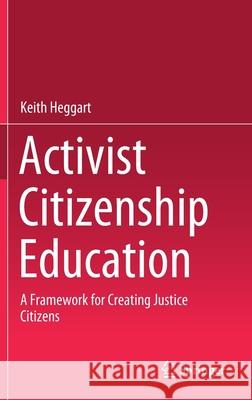 Activist Citizenship Education: A Framework for Creating Justice Citizens Keith Heggart 9789813346932 Springer - książka