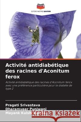 Activité antidiabétique des racines d'Aconitum ferox Srivastava, Pragati, Punjwani, Dharamveer, Kulshreshtha, Mayank 9786209325533 Editions Notre Savoir - książka