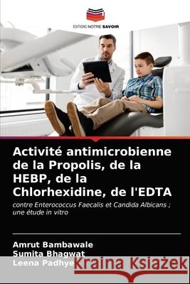 Activité antimicrobienne de la Propolis, de la HEBP, de la Chlorhexidine, de l'EDTA Bambawale, Amrut 9786203139150 Editions Notre Savoir - książka