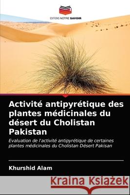 Activité antipyrétique des plantes médicinales du désert du Cholistan Pakistan Alam, Khurshid 9786203163445 Editions Notre Savoir - książka