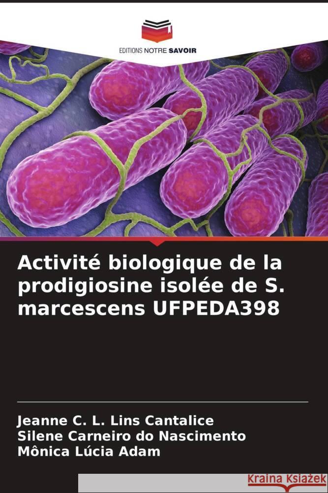 Activité biologique de la prodigiosine isolée de S. marcescens UFPEDA398 Cantalice, Jeanne C. L. Lins, do Nascimento, Silene Carneiro, Adam, Mônica Lúcia 9786206256465 Editions Notre Savoir - książka