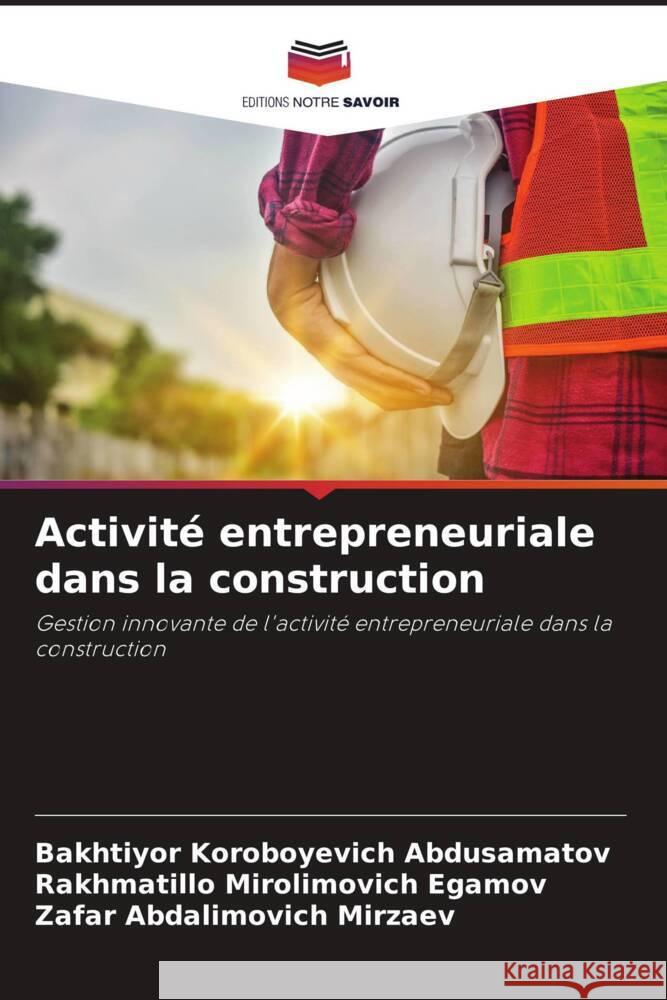 Activité entrepreneuriale dans la construction Abdusamatov, Bakhtiyor Koroboyevich, Egamov, Rakhmatillo Mirolimovich, Mirzaev, Zafar Abdalimovich 9786206488682 Editions Notre Savoir - książka
