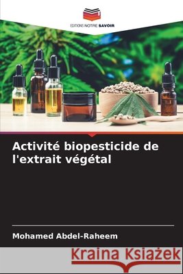 Activité biopesticide de l'extrait végétal Abdel-Raheem, Mohamed 9786209804922 Editions Notre Savoir - książka