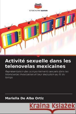 Activite sexuelle dans les telenovelas mexicaines Mariella De Alba Ortiz   9786202960960 Editions Notre Savoir - książka
