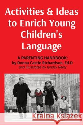 Activities & Ideas to Enrich Young Children's Language: A parenting handbook Richardson, Donna Castle 9780998775395 Educational Dynamics, LLC. - książka