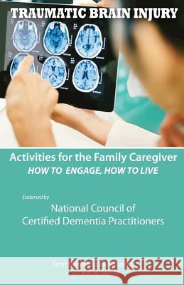 Activities for the Family Caregiver - Traumatic Brain Injury: How to Engage, How to Live Scott Silknitter Heather McKay Lisa Gonzalez 9781943285136 R.O.S. Therapy Systems - książka