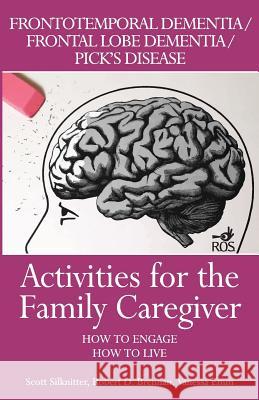 Activities for the Family Caregiver: Frontal Temporal Dementia / Frontal Lobe Dementia / Pick's Disease: How to Engage / How to Live Scott Silknitter Vanessa Emm Robert Brennan 9781943285167 R.O.S. Therapy Systems - książka