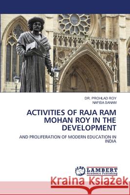 Activities of Raja RAM Mohan Roy in the Development Roy, Prohlad 9786202919074 LAP Lambert Academic Publishing - książka