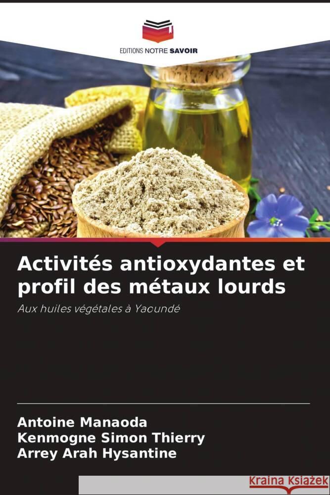 Activités antioxydantes et profil des métaux lourds Manaoda, Antoine, Simon Thierry, Kenmogne, Arah Hysantine, Arrey 9786204758855 Editions Notre Savoir - książka