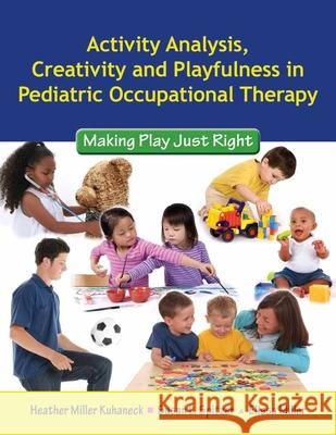 Activity Analysis, Creativity and Playfulness in Pediatric Occupational Therapy: Making Play Just Right: Making Play Just Right Kuhaneck, Heather 9780763756062 Jones & Bartlett Publishers - książka