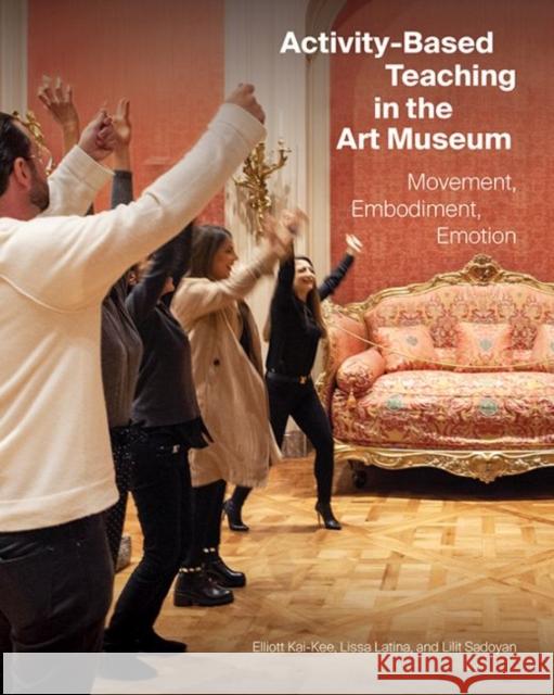 Activity-Based Teaching in the Art Museum: Movement, Embodiment, Emotion Elliott Kai-Kee Lissa Latina Lilit Sadoyan 9781606066171 J. Paul Getty Museum - książka