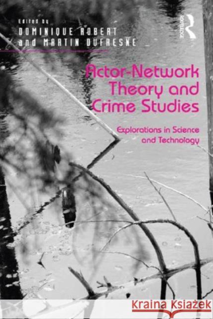 Actor-Network Theory and Crime Studies: Explorations in Science and Technology Dominique Robert Martin Dufresne  9781472417107 Ashgate Publishing Limited - książka