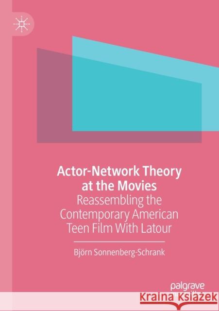 Actor-Network Theory at the Movies: Reassembling the Contemporary American Teen Film with LaTour Bj Sonnenberg-Schrank 9783030312893 Palgrave MacMillan - książka