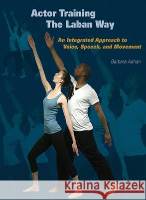 Actor Training the Laban Way: An Integrated Approach to Voice, Speech, and Movement Barbara Adrian 9781581156485 Allworth Press - książka