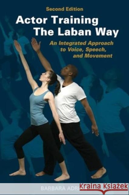 Actor Training the Laban Way (Second Edition): An Integrated Approach to Voice, Speech, and Movement Barbara Adrian 9781621538431 Skyhorse Publishing - książka