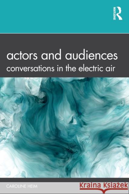 Actors and Audiences: Conversations in the Electric Air Caroline Heim 9781138210073 Routledge - książka