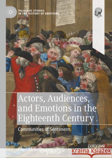 Actors, Audiences, and Emotions in the Eighteenth Century: Communities of Sentiment Glen McGillivray 9783031228988 Palgrave MacMillan - książka