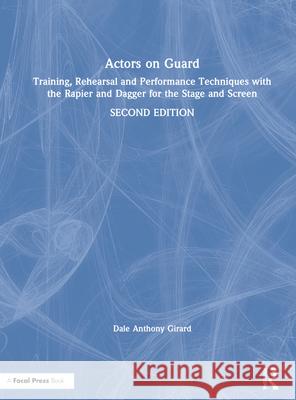 Actors on Guard: Training, Rehearsal and Performance Techniques with the Rapier and Dagger for the Stage and Screen Dale Anthony Girard 9780367859176 Routledge - książka