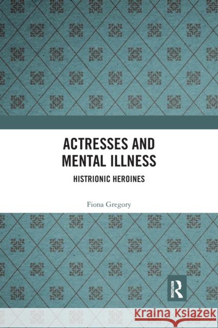 Actresses and Mental Illness: Histrionic Heroines Fiona Gregory 9780367492427 Routledge - książka