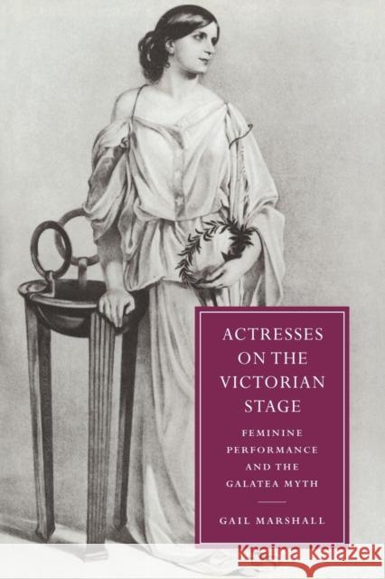 Actresses on the Victorian Stage: Feminine Performance and the Galatea Myth Marshall, Gail 9780521027465 Cambridge University Press - książka