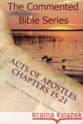 Acts of Apostles Chapters 15-21: Keep on Bearing Witness to the Truth Jerome Cameron Goodwin 9781463794231 Createspace - książka