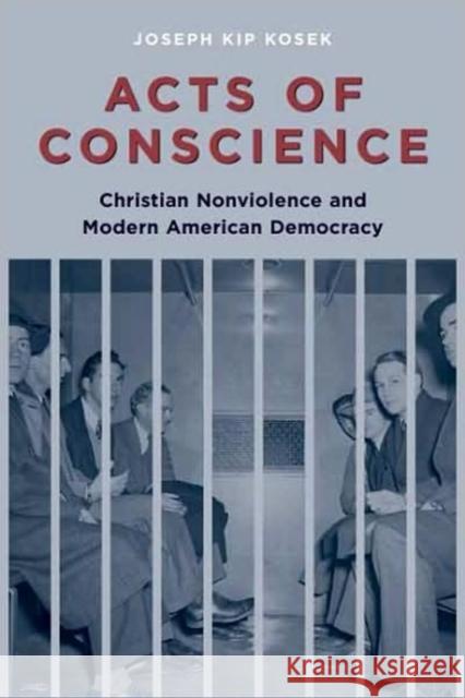 Acts of Conscience: Christian Nonviolence and Modern American Democracy Kosek, Joseph Kip 9780231144186 Columbia University Press - książka
