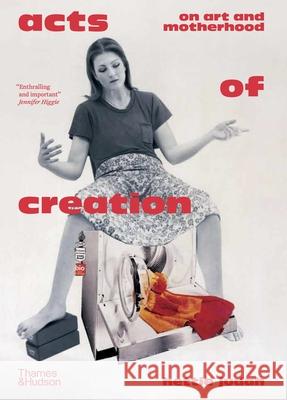 Acts of Creation: On Art and Motherhood Hettie Judah 9780500027868 Thames & Hudson Ltd - książka