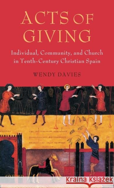 Acts of Giving: Individual, Community, and Church in Tenth-Century Christian Spain Davies, Wendy 9780199283408 Oxford University Press, USA - książka