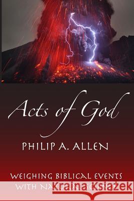 Acts of God: Weighing Biblical Events with Natural Science Philip a. Allen 9781500253059 Createspace - książka