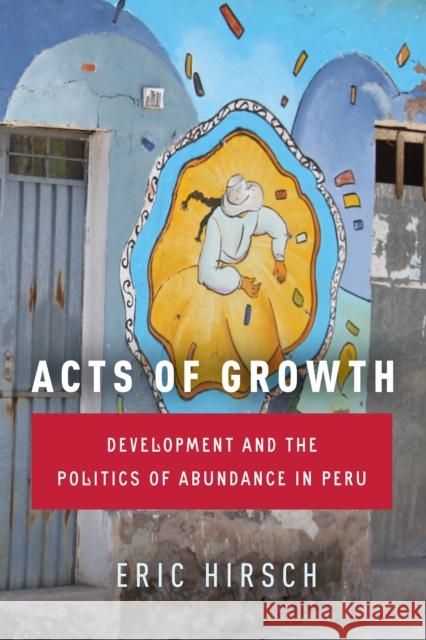 Acts of Growth: Development and the Politics of Abundance in Peru Eric Hirsch 9781503630215 Stanford University Press - książka