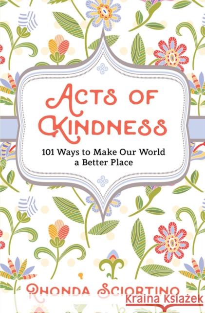 Acts of Kindness: 101 Ways to Make Our World a Better Place Rhonda Sciortino 9781578268153 Hatherleigh Press,U.S. - książka