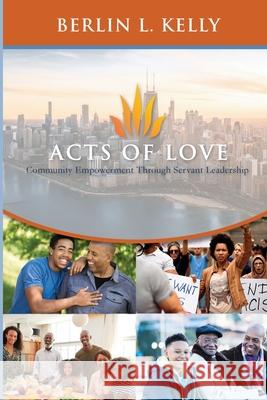 Acts of Love: Community Empowerment through Servant Leadership Berlin L. Kelly Pamela F. Kelly 9780980150216 Pamela F. Kelly - książka