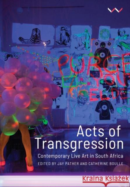 Acts of Transgression: Contemporary Live Art in South Africa Boulle, Catherine 9781776142798 Wits University Press - książka