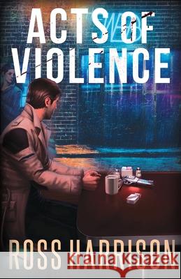 Acts of Violence Ross Harrison 9781517185862 Createspace Independent Publishing Platform - książka